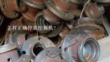 怎样正确停放挖掘机?挖掘机，停止工作，转斗要怎么放，正确