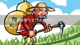 卡特挖掘机憋车是什么原因了？