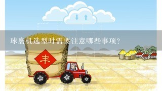 球磨机选型时需要注意哪些事项？