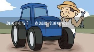 想买8吨吊车，森源跟骏通哪家好？