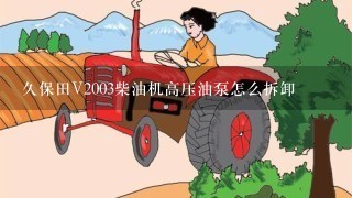 久保田V2003柴油机高压油泵怎么拆卸