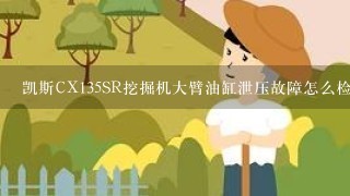 凯斯CX135SR挖掘机大臂油缸泄压故障怎么检查？