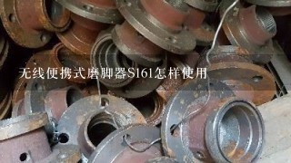 无线便携式磨脚器S161怎样使用