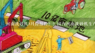 河南洗砂机8月份报价？？国内河南洗砂机生产厂家2011年市场如何？？