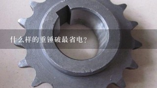 什么样的重锤破最省电？