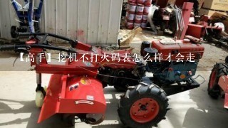 【高手】挖机不打火码表怎么样才会走