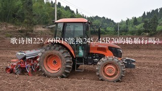 歌诗图225/60R18能换245/45R20的轮胎行吗?