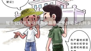 厦工装载机发动机曲轴箱里进柴油是怎么回事？