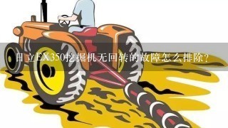 日立EX350挖掘机无回转的故障怎么排除？