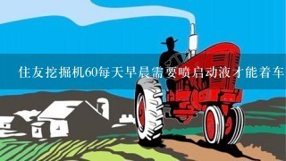 住友挖掘机60每天早晨需要喷启动液才能着车，怎么回事呀。