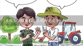 卡特307d挖掘机怎么切换正反手？