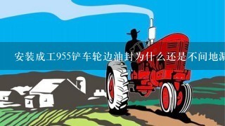 安装成工955铲车轮边油封为什么还是不间地漏油现