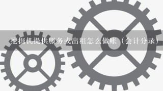 挖掘机提供服务或出租怎么做账（会计分录）？