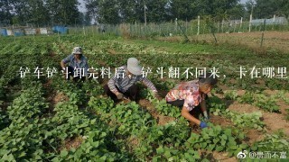 铲车铲斗卸完料后，铲斗翻不回来，卡在哪里了，怎么处理？