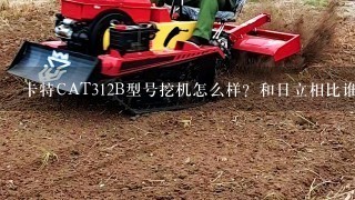 卡特CAT312B型号挖机怎么样？和日立相比谁好？