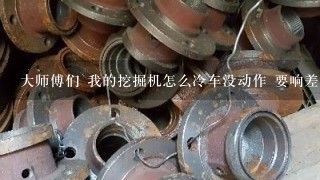 大师傅们 我的挖掘机怎么冷车没动作 要响差不多一好小时才有动作