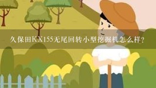 久保田KX155无尾回转小型挖掘机怎么样？