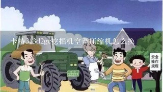 卡特313d2gc挖掘机空调压缩机怎么换