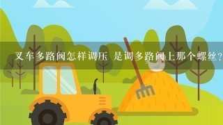 叉车多路阀怎样调压 是调多路阀上那个螺丝？