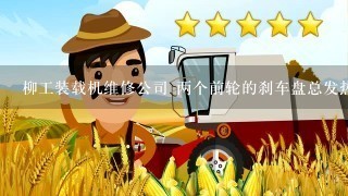 柳工装载机维修公司 两个前轮的刹车盘总发热 总泵和火塞都换了都不行是怎么回事