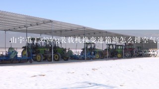 山宇重工zl940g装载机换变速箱油怎么排空气？