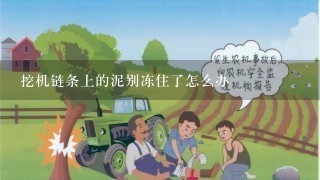 挖机链条上的泥别冻住了怎么办