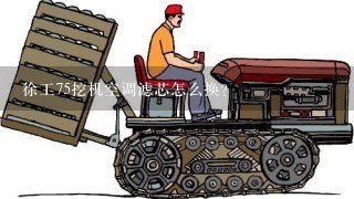 徐工75挖机空调滤芯怎么换？