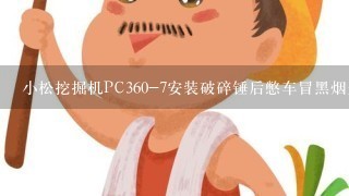 小松挖掘机PC360-7安装破碎锤后憋车冒黑烟是什么故