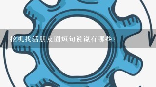 挖机找活朋友圈短句说说有哪些？