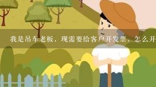 我是吊车老板，现需要给客户开发票，怎么开