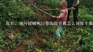 你好，请问挖掘机自带的收音机怎么链接车载mp3播放