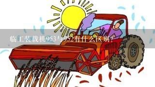 临工装载机953与952有什么区别？