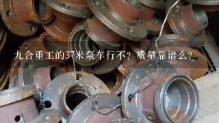 9合重工的37米泵车行不？质量靠谱么？