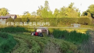 石灰岩能制建筑用砂吗