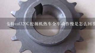 卡特cat320C挖掘机热车全车动作慢是怎么回事