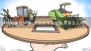 请问各位师傅:韩独液压泵配件质量怎么样？