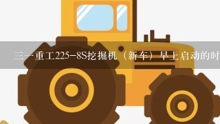 31重工225-8S挖掘机（新车）早上启动的时候冒烟特别厉害10分钟以后加大油门就没事了怎么回事呢 急急急