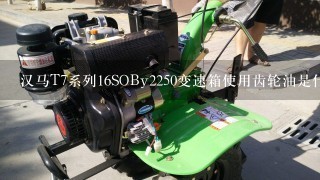 汉马T7系列16SOBy2250变速箱使用齿轮油是什么型号?换油保养加注齿轮油需要加