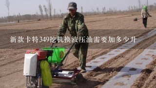 新款卡特349挖机换液压油需要加多少升