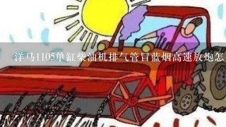 洋马1105单缸柴油机排气管冒蓝烟高速放炮怎么修