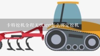 卡特挖机全程无忧app怎么绑定挖机