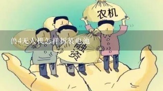 兽4无人机怎样拆装电池