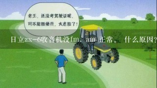 日立zx-6收音机没fm. am 正常。 什么原因？