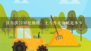 沃尔沃210B挖掘机，土方作业油耗是多少