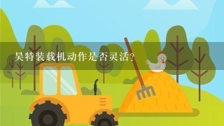 昊特装载机动作是否灵活？