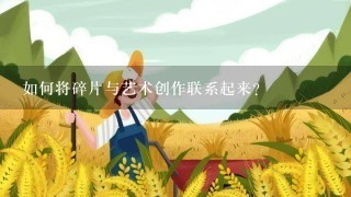 如何将碎片与艺术创作联系起来?