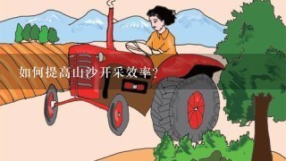 如何提高山沙开采效率?