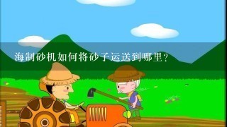 海制砂机如何将砂子运送到哪里?